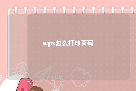 wps怎么打印页码 