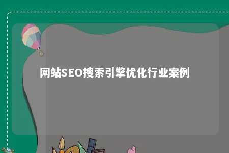 网站SEO搜索引擎优化行业案例 