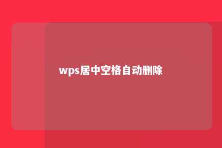 wps居中空格自动删除 