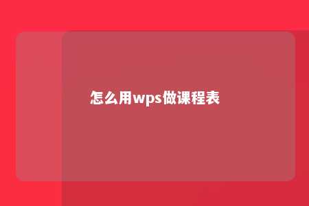 怎么用wps做课程表