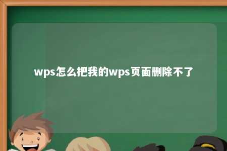 wps怎么把我的wps页面删除不了 