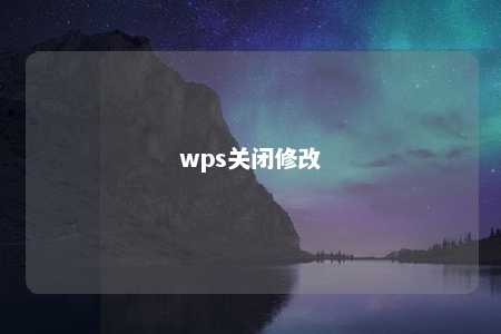 wps关闭修改 