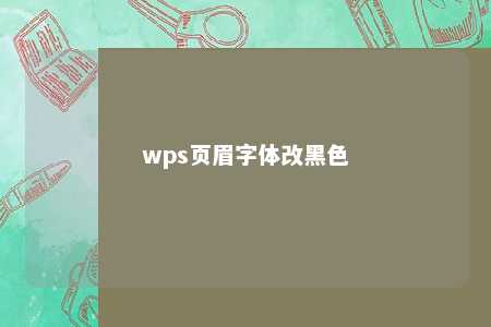 wps页眉字体改黑色 