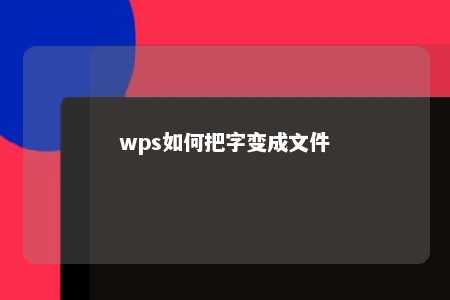 wps如何把字变成文件 