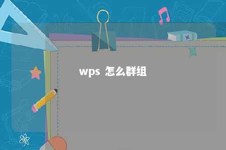 wps 怎么群组