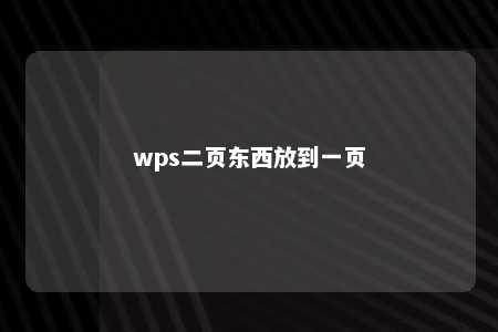 wps二页东西放到一页 