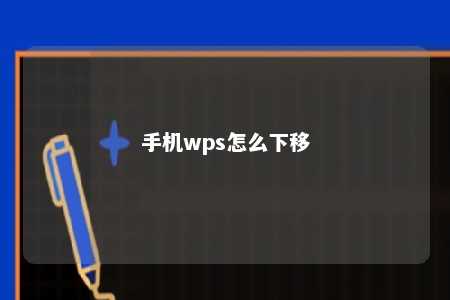 手机wps怎么下移