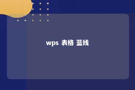 wps 表格 蓝线 