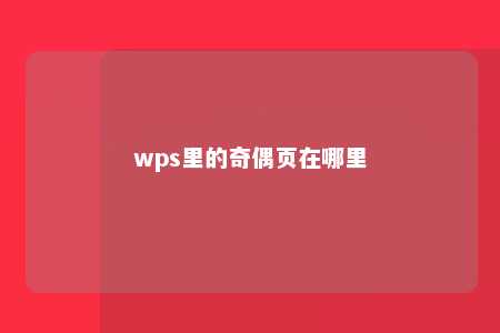 wps里的奇偶页在哪里 