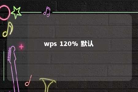 wps 120% 默认 