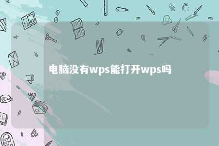 电脑没有wps能打开wps吗