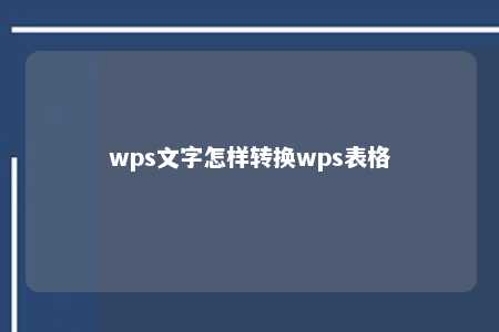 wps文字怎样转换wps表格 