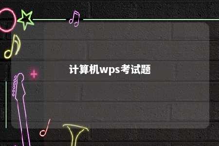 计算机wps考试题 