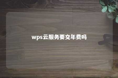 wps云服务要交年费吗