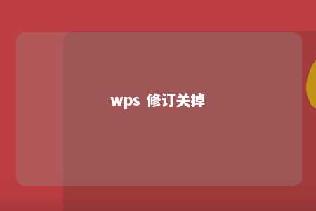 wps 修订关掉