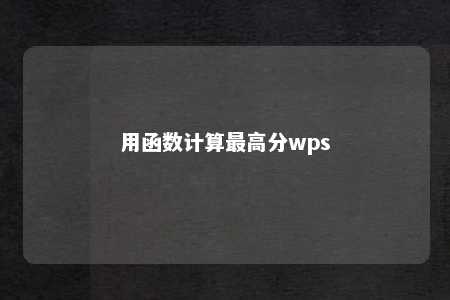 用函数计算最高分wps