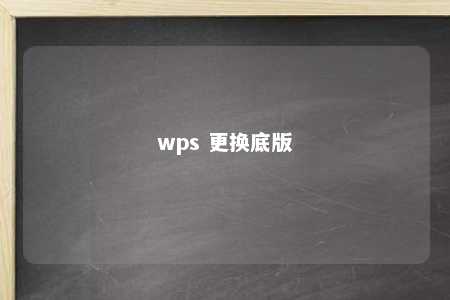 wps 更换底版 