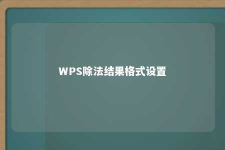 WPS除法结果格式设置 