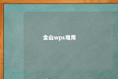 金山wps难用 