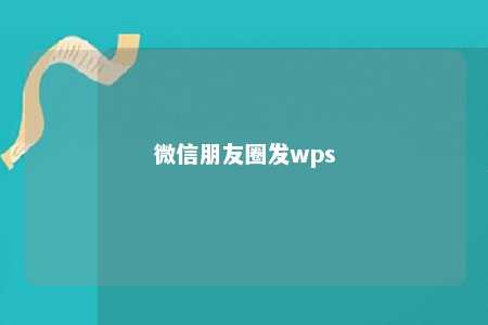 微信朋友圈发wps 