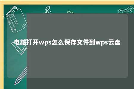 电脑打开wps怎么保存文件到wps云盘