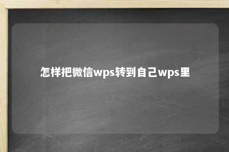 怎样把微信wps转到自己wps里