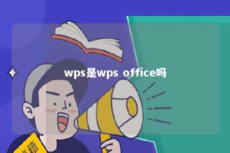 wps是wps office吗 