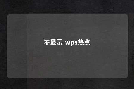 不显示 wps热点 