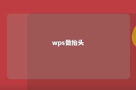 wps做抬头 