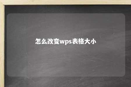 怎么改变wps表格大小 