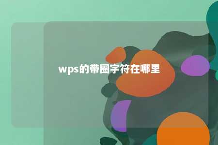 wps的带圈字符在哪里 