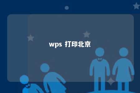 wps 打印北京 