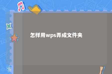 怎样用wps弄成文件夹 