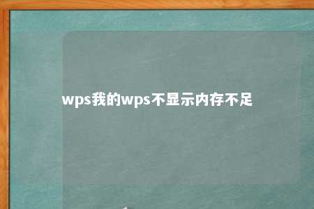 wps我的wps不显示内存不足 