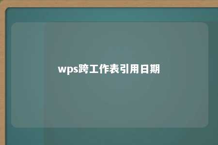 wps跨工作表引用日期