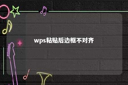 wps粘贴后边框不对齐