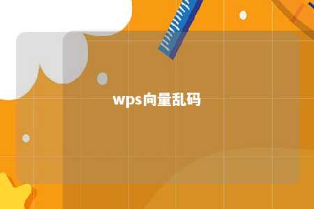 wps向量乱码 