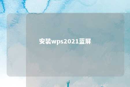 安装wps2021蓝屏 