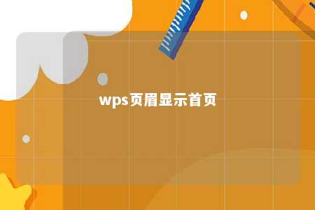 wps页眉显示首页 