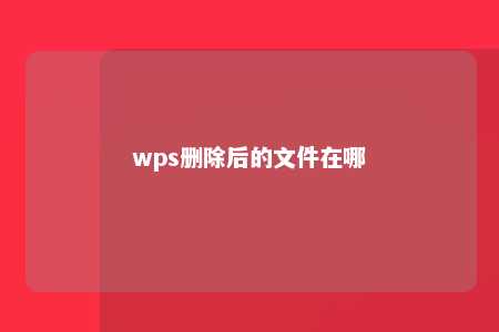 wps删除后的文件在哪 