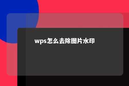 wps怎么去除图片水印 