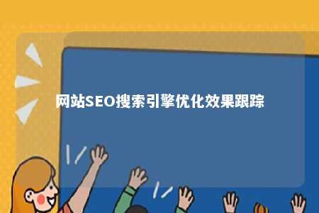 网站SEO搜索引擎优化效果跟踪 