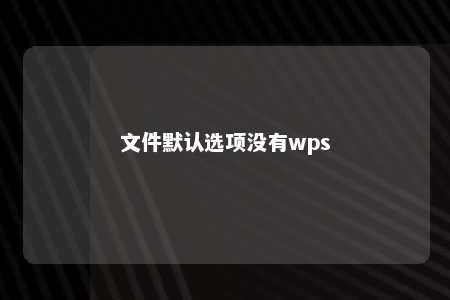 文件默认选项没有wps 