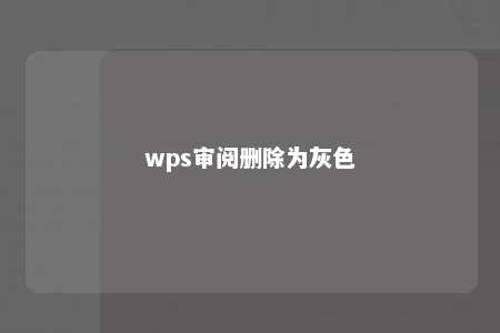 wps审阅删除为灰色 