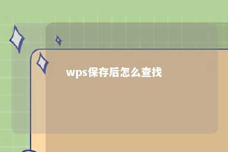 wps保存后怎么查找