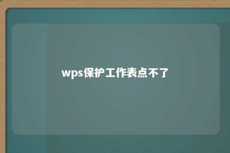 wps保护工作表点不了 