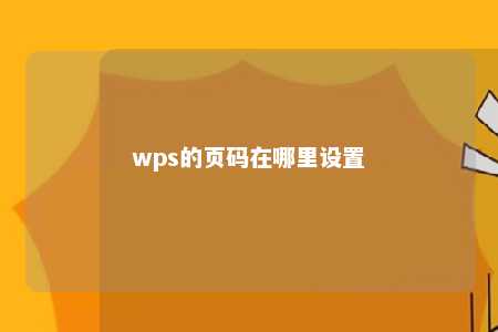 wps的页码在哪里设置 