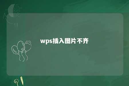 wps插入图片不齐 