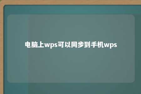 电脑上wps可以同步到手机wps 