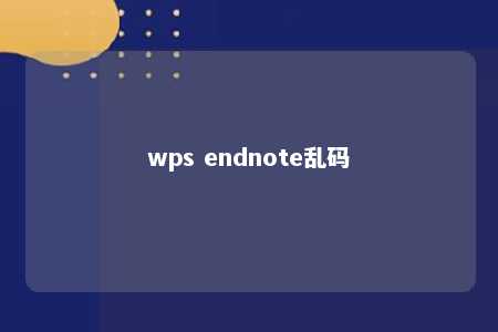 wps endnote乱码 